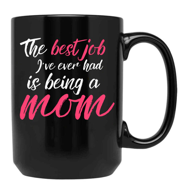 The Best Job I'Ve Ever Had Is Being A Mom Mother Black Gift Coffee Mug - Black