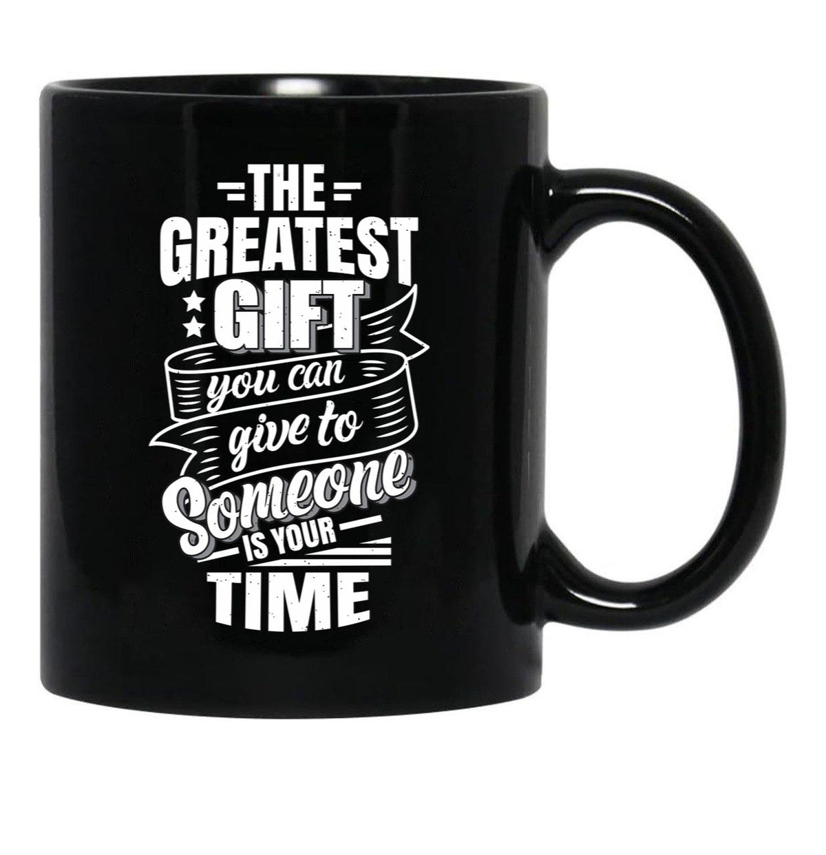 The Greatest Gift You Can Give To Someone Is Your Time Black Gift Coffee Mug - Black
