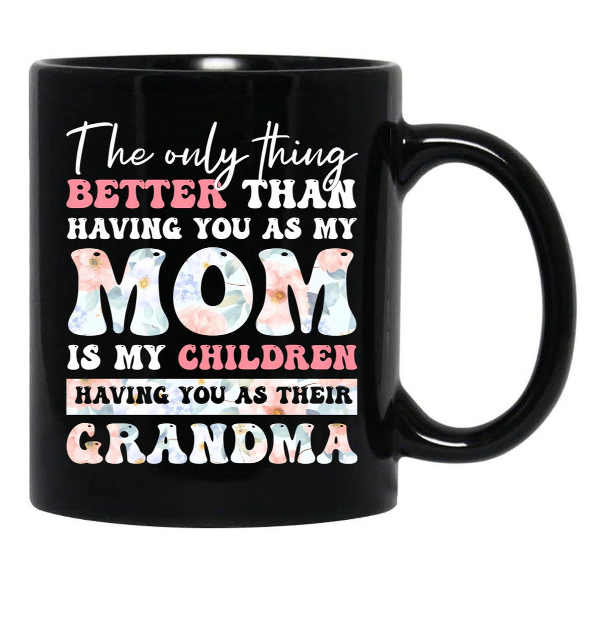 The Only Thing Better Than Having You As My Mom Is My Children Having You As Their Grandma Black Gift Coffee Mug - Black