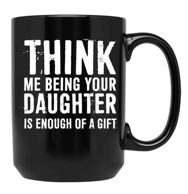 Think Me Being Your Daughter Is Enough Of A Gift Black Gift Coffee Mug - Black