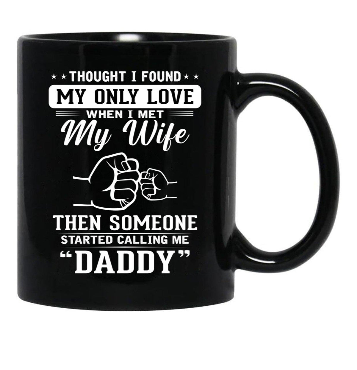 Thought I Found My Only Love When I Met My Wife Then Someone Started Calling Me Daddy Black Gift Coffee Mug - Black