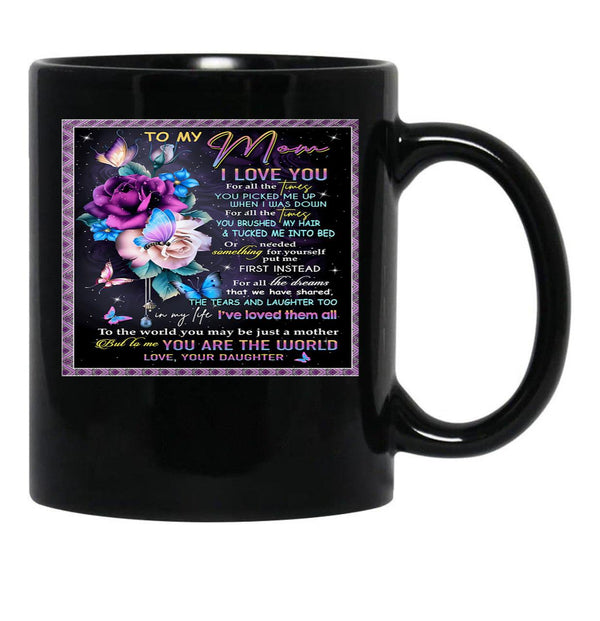 To My Mom I Love You For All Times You Picked Me Up When I Was Down For All The Times Your Daughter Black Gift Coffee Mug - Black