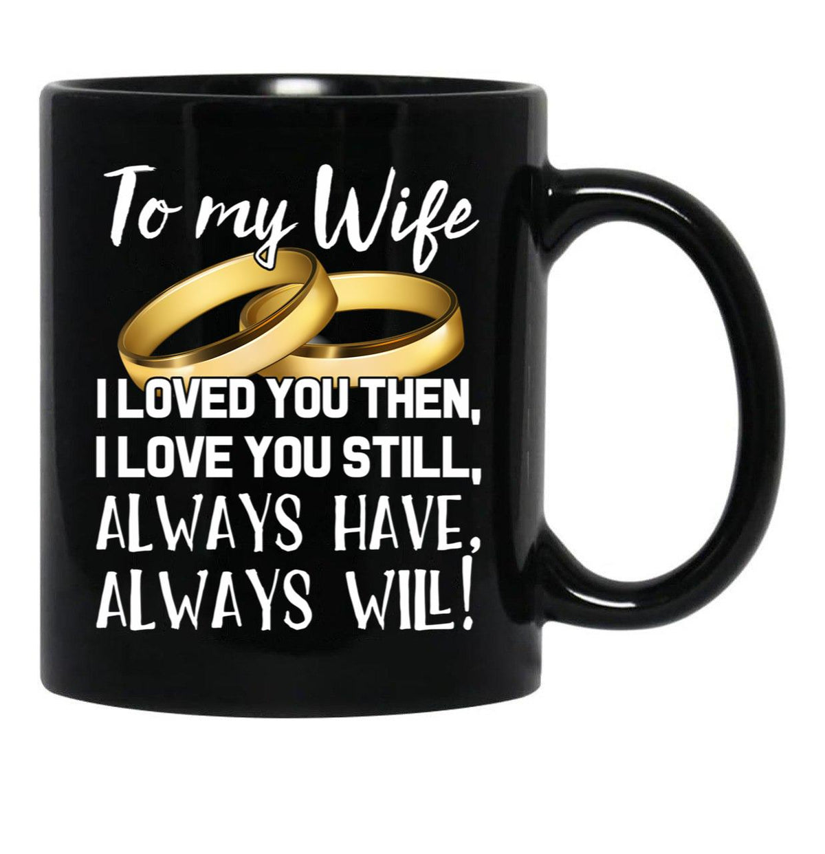 To My Wife I Loved You Then I Love You Still Always Have Always Will Black Gift Coffee Mug - Black