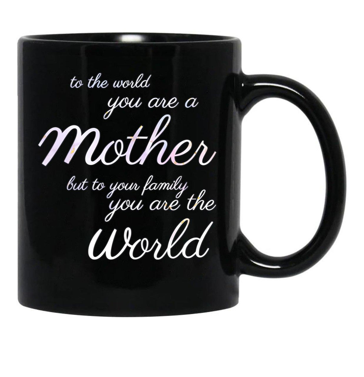 To The World You Are A Mother But To Your Family You Are The World (4) Black Gift Coffee Mug - Black