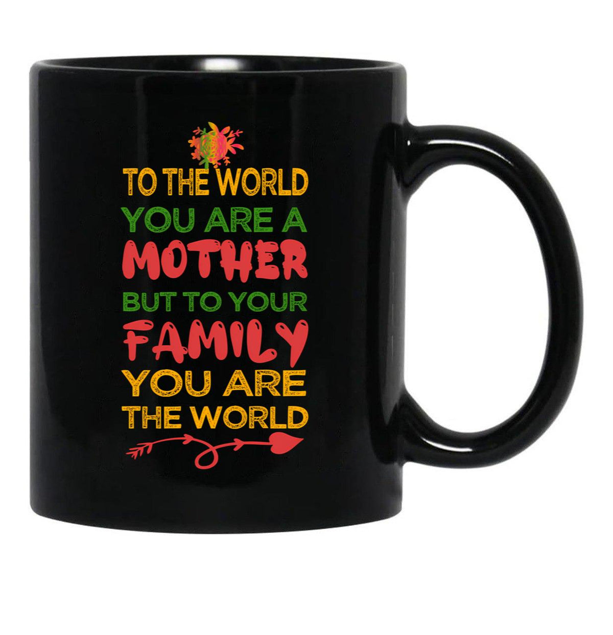 To The World You Are A Mother But To Your Family You Are The World (8) Black Gift Coffee Mug - Black