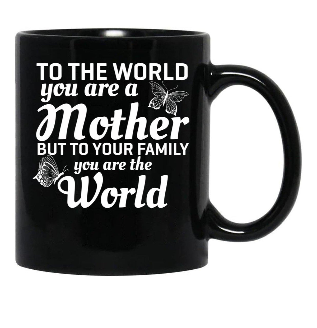 To The World You Are A Mother But To Your Family You Are World Black Gift Coffee Mug - Black