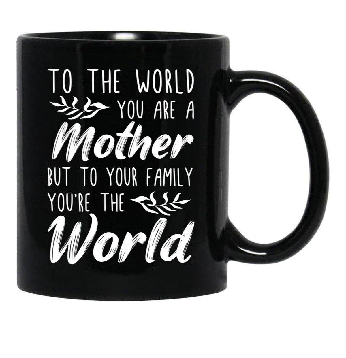 To The World You Are A Mother But To Your Family You'Re The World (1) Black Gift Coffee Mug - Black