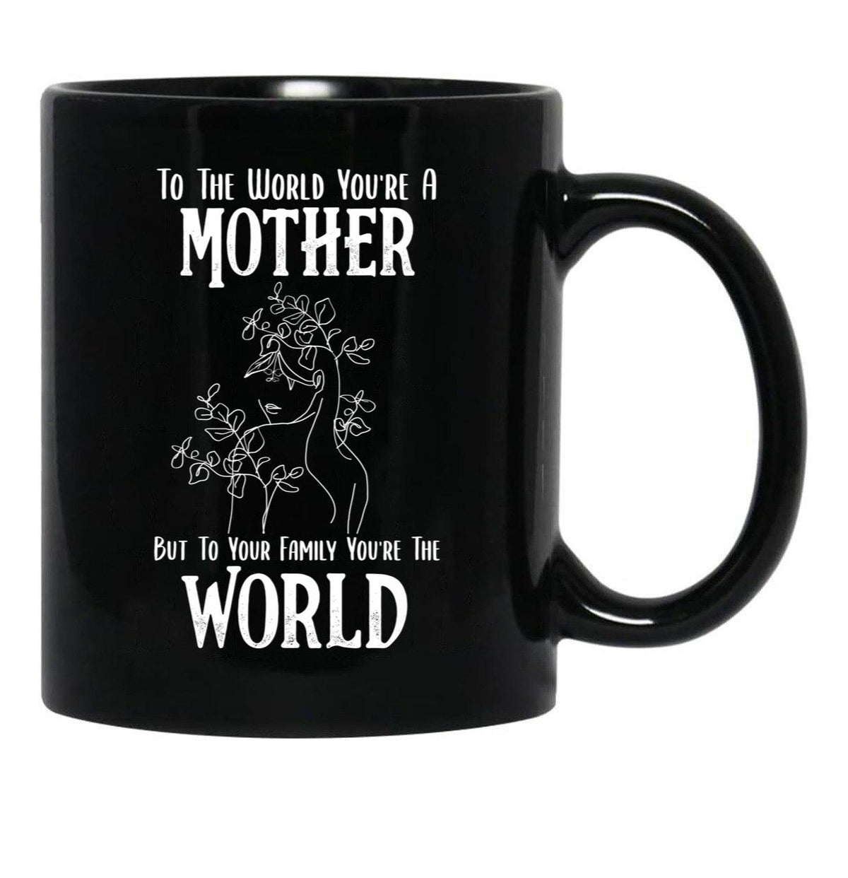 To The World You Are A Mother But To Your Family You'Re The World (2) Black Gift Coffee Mug - Black