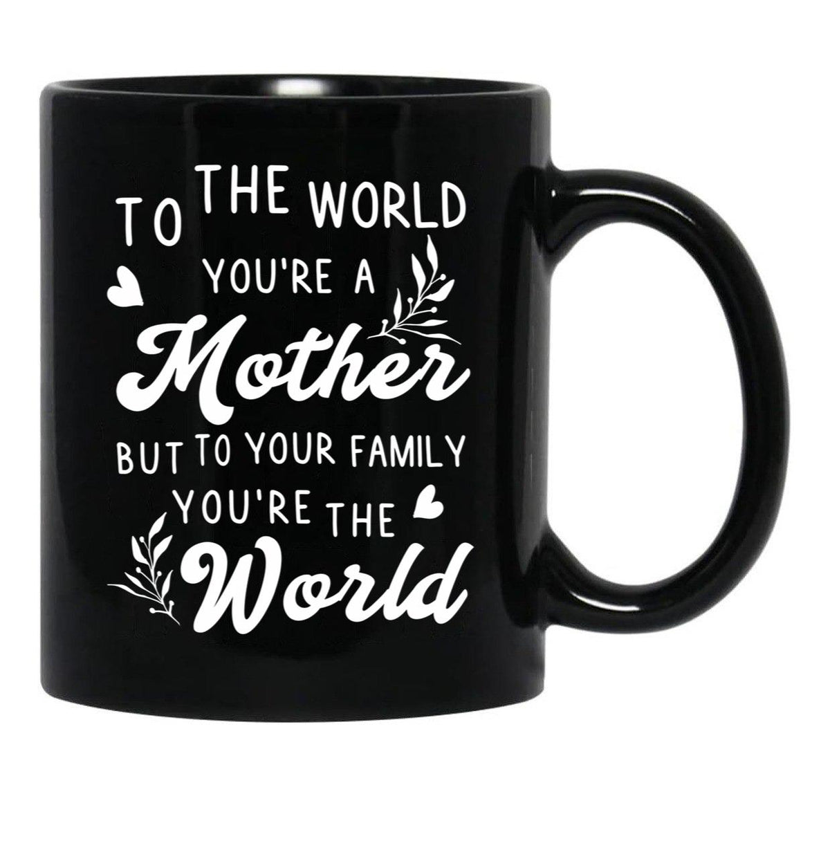 To The World You Are A Mother But To Your Family You'Re The World Black Gift Coffee Mug - Black