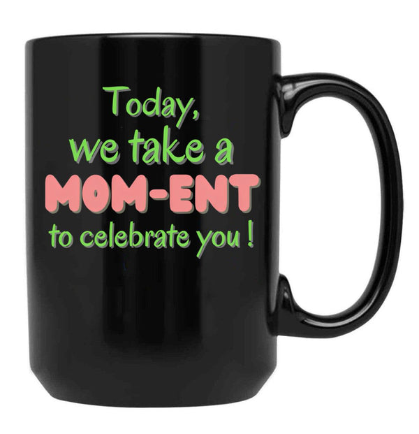 Today We Take A Mom-Ent To Celabrate You - Mother'S Day Black Gift Coffee Mug - Black