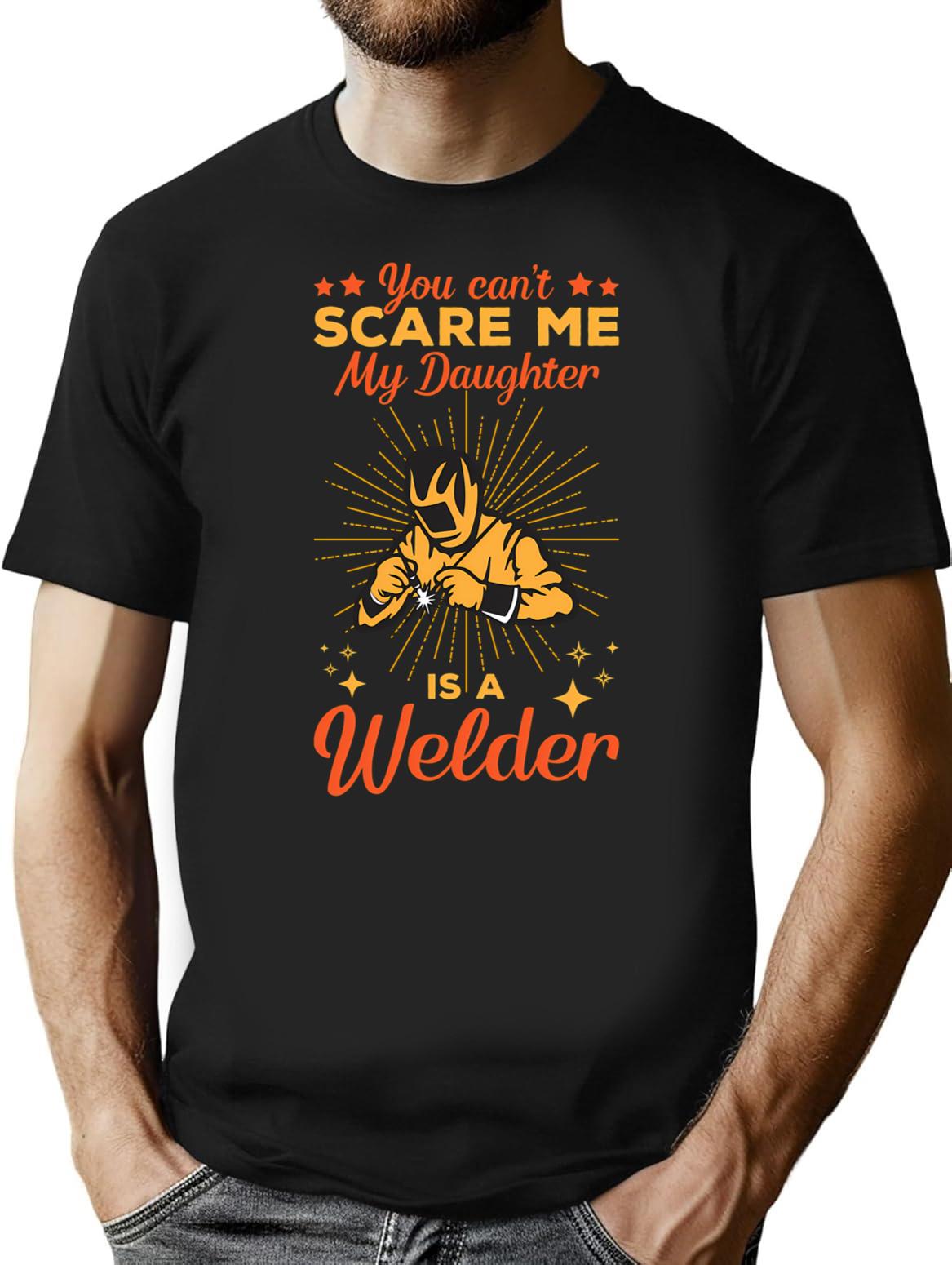 You Cant Scare Me My Daughter Is A Welder T-Shirt - Black