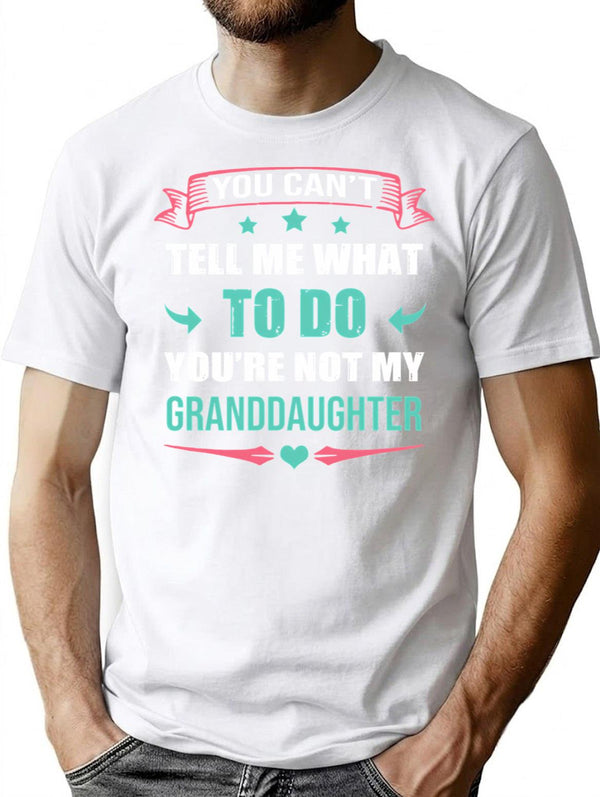 You Cant Tell Me What To Do You're Not My Granddaughter T-Shirt - White