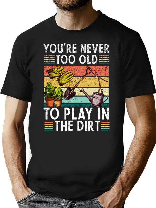 You're Never Too Old To Play In The Dirt Gardening Lover Retro Vintage T-Shirt - Black