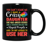 4.8 - You Can'T Scare Me I Have A Crazy Daughter She Has Anger Issues And A Serious Dislike For Stupid People And I'M Not Afraid To Use Her Black Coffee Mug - Black