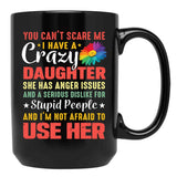 4.8 - You Can'T Scare Me I Have A Crazy Daughter She Has Anger Issues And A Serious Dislike For Stupid People And I'M Not Afraid To Use Her Black Coffee Mug - Black