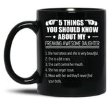 5 Things You Should Know About My Freaking Awesome Daughter Black Coffee Mug
