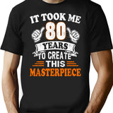 80th Birthday Gift - It Took Me 80 Years To Create This Masterpiece T-Shirt - Black