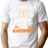 80th Birthday Gift - It Took Me 80 Years To Create This Masterpiece T-Shirt - White