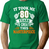 80th Birthday Gift - It Took Me 80 Years To Create This Masterpiece T-Shirt - Green