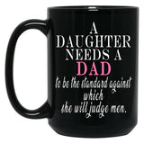 A Daughter Needs A Dad - Fathers Day Black Coffee Mug