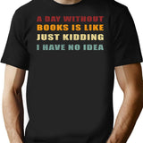 A Day Without Books Is Like Just Kidding I Have No Idea Funny Vintage T-Shirt - Black
