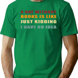 A Day Without Books Is Like Just Kidding I Have No Idea Funny Vintage T-Shirt - Green