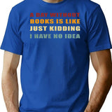 A Day Without Books Is Like Just Kidding I Have No Idea Funny Vintage T-Shirt - Blue