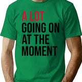 A Lot Going On At The Moment T-Shirt - Green