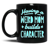 A Weird Mom Builds Character Black Coffee Mug, Gift Coffee Mug