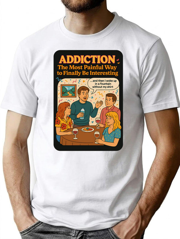 Addiction The Most Painful Way To Become Interesting T-Shirt - White