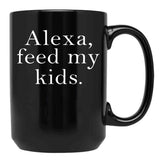 Alexa Feed My Kids Black Coffee Mug, Gift Coffee Mug - Black