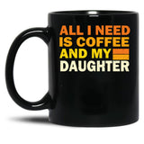 All I Need Is Coffee And My Daughter Black Coffee Mug