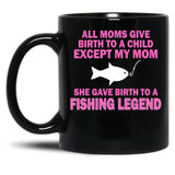 All Moms Give Birth To A Child Except My Mom She Gave Birth To A Fishing Legend Black Coffee Mug, Gift Coffee Mug