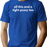 All This And A Tight Pussy Too T-Shirt - Blue
