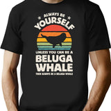 Always Be Yourself Beluga Whale Shirt For Men Women Boys Girls Kids Animal Lover Gifts T-Shirt - Black