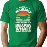 Always Be Yourself Beluga Whale Shirt For Men Women Boys Girls Kids Animal Lover Gifts T-Shirt - Green