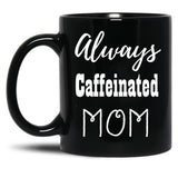 Always Caffeinated Mom Shirt Black Coffee Mug, Gift Coffee Mug