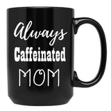 Always Caffeinated Mom Shirt Black Coffee Mug, Gift Coffee Mug - Black