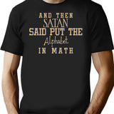 And Then Satan Said Put The Alphabet In Math - Sarcastic Funny Hilarious Present For Mom Dad Girlfriend Or Boyfriend T-Shirt - Black