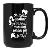Another Glorious Morning...Makes Me Sick Black Coffee Mug, Gift Coffee Mug - Black