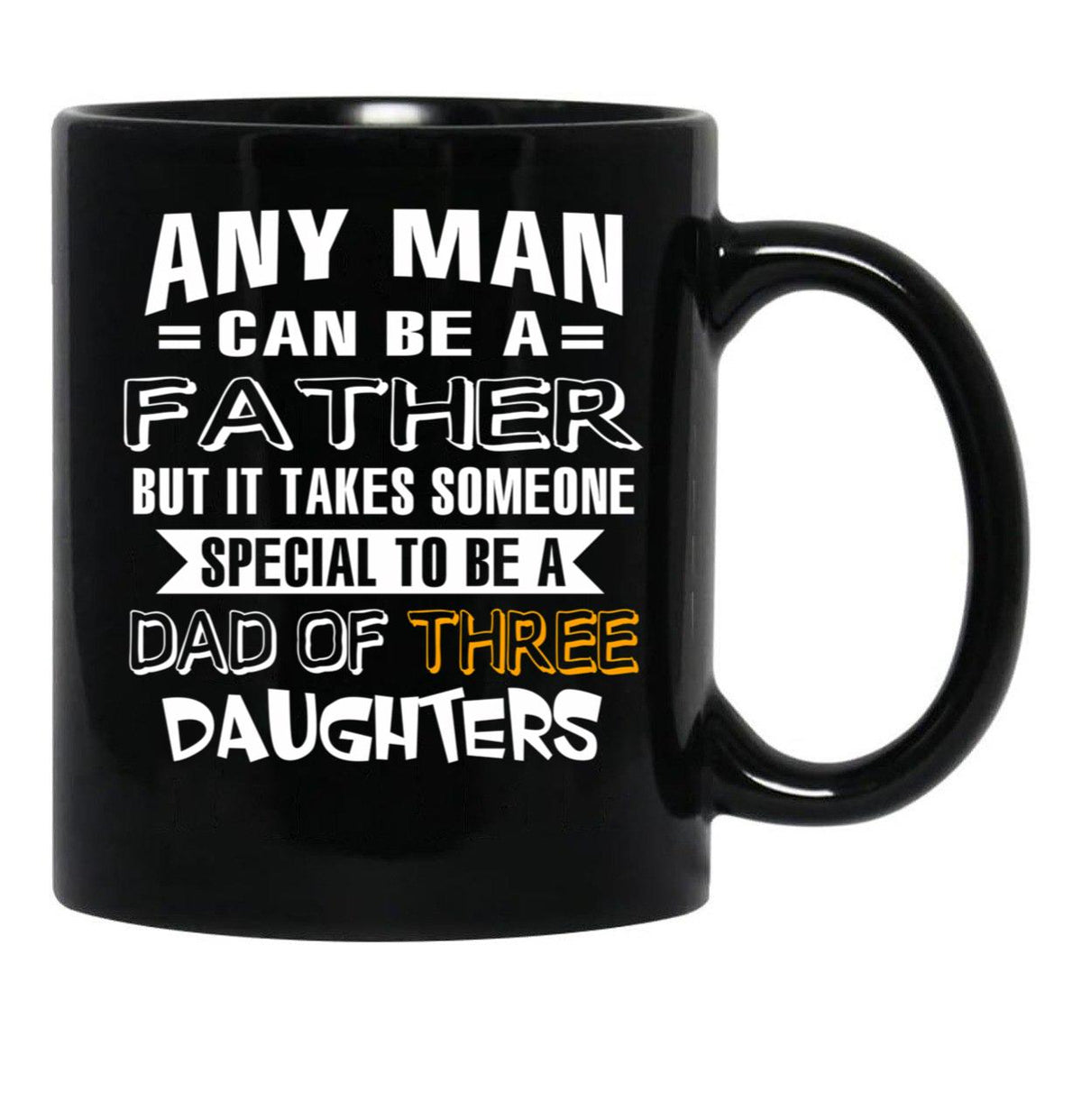Any Man Can Be A Father But It Takes Someone Special To Be A Dad Of Three Daughters Black Coffee Mug - Black