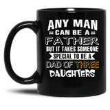 Any Man Can Be A Father But It Takes Someone Special To Be A Dad Of Three Daughters Black Coffee Mug