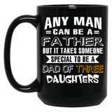 Any Man Can Be A Father But It Takes Someone Special To Be A Dad Of Three Daughters Black Coffee Mug