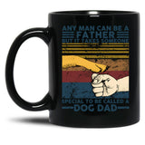 Any Man Can Be A Father Someone Special To Be Called A Dog Dad Black Coffee Mug