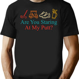 Are You Staring At My Putt Funny Sarcasm T-Shirt - Black