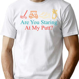 Are You Staring At My Putt Funny Sarcasm T-Shirt - White