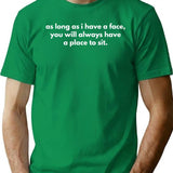 As Long As I Have A Face You Will Always Have A Place To Sit. T-Shirt - Green