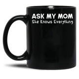 Ask My Mom She Knows Everything Black Coffee Mug, Gift Coffee Mug