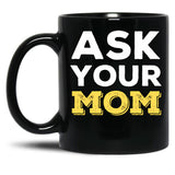Ask Your Mom - Funny Design For All Fathers Out There Black Coffee Mug, Gift Coffee Mug