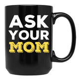Ask Your Mom - Funny Design For All Fathers Out There Black Coffee Mug, Gift Coffee Mug - Black